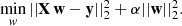 $$ \begin{aligned} \min _{w}{||\mathbf X \,\mathbf w - \mathbf y ||}_{2}^{2} + \alpha {||\mathbf w ||}_{2}^{2}. \end{aligned} $$