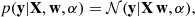 $$ \begin{aligned} p(\mathbf y |\mathbf X ,\mathbf w ,\alpha )=\mathcal{N} (\mathbf y |\mathbf X \,\mathbf w ,\alpha ), \end{aligned} $$