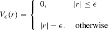 $$ \begin{aligned} V_{\epsilon }(r)= \left\{ \begin{array}{ll} \displaystyle {0},&\displaystyle {|r|\le \epsilon } \\&\\ \displaystyle {|r|-\epsilon }.&\displaystyle {\text{ otherwise}} \\ \end{array} \right. \end{aligned} $$