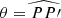 $ \theta = \widehat{PP}\prime $
