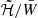 $ \tilde{\mathcal{H}}/\bar{W} $
