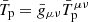 $ \bar{T}_{\mathrm{p}}= \bar{g}_{\mu \nu}\bar{T}_{\mathrm{p}}^{\mu \nu} $