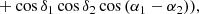 $$ \begin{aligned} \\&+ \cos {\delta _1}\cos {\delta _2}\cos {(\alpha _1 - \alpha _2)}), \end{aligned} $$