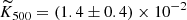 $ \widetilde{K}_{500} = (1.4 \pm 0.4) \times 10^{-2} $