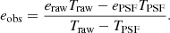 $$ \begin{aligned} e_{\rm obs} = \frac{e_{\rm raw} T_{\rm raw} - e_{\rm PSF} T_{\rm PSF} }{T_{\rm raw} - T_{\rm PSF} } . \end{aligned} $$