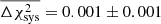 $ \overline{\Delta \chi_{\mathrm{sys}}^2} = 0.001 \pm 0.001 $