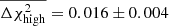 $ \overline{\Delta \chi_{\mathrm{high}}^2} =0.016 \pm 0.004 $