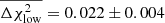 $ \overline{\Delta \chi_{\mathrm{low}}^2} =0.022 \pm 0.004 $
