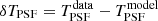 $ \delta T_{\mathrm{PSF}} = T_{\mathrm{PSF}}^{\mathrm{data}} - T_{\mathrm{PSF}}^{\mathrm{model}} $