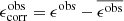 $ \epsilon^{\mathrm{obs}}_{\mathrm{corr}} = \epsilon^{\mathrm{obs}} - \overline{ \epsilon^{\mathrm{obs}}} $