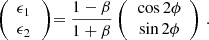 $$ \begin{aligned} \left( \begin{array}{c} \epsilon _1 \\ \epsilon _2 \end{array}\left) = \frac{1-\beta }{1+\beta } \, \right( \begin{array}{c} \cos 2\phi \\ \sin 2 \phi \end{array}\right) \, . \end{aligned} $$