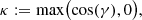 $$ \kappa := {\mathrm{max}}\bigl (\cos (\gamma ),0\bigr ), $$