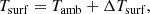 $$ \begin{aligned} T_{\rm surf}&= T_{\rm amb} + \Delta T_{\rm surf}, \end{aligned} $$