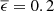 $ \overline{\epsilon}=0.2 $