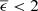 $ \overline{\epsilon} < 2 $