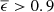 $ \overline{\epsilon} > 0.9 $