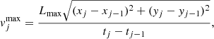 $$ \begin{aligned} { v}_{j}^\mathrm{max} = \frac{L_{\rm max}\sqrt{(x_{j}-x_{j-1})^2+({ y}_{j}-{ y}_{j-1})^2}}{t_{j}-t_{j-1}}, \end{aligned} $$