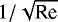 $1/\sqrt{\textrm{Re}}$