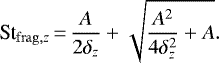 \begin{align*}\St_{\mathrm{frag},z}\,{=}\,\frac{A}{2\delta_{z}}&#x002B;\sqrt{\frac{A^2}{4\delta_{z}^2}&#x002B;A}. \end{align*}