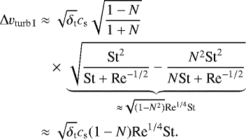 \begin{align*} \nonumber \relvel_{\mathrm{turb\,I}}&\approx\sqrt{{\delta_{\textrm{t}}}}{c_{\textrm{s}}}\sqrt{\frac{1-N}{1&#x002B;N}} \\ \nonumber &\hphantom{\approx\;}\,{\times}\,\underbrace{\sqrt{\frac{\textrm{St}^2}{\textrm{St}&#x002B;\textrm{Re}^{-1/2}}-\frac{N^2\textrm{St}^2}{N\textrm{St}&#x002B;\textrm{Re}^{-1/2}}}}_{\approx\sqrt{(1-N^2)}\textrm{Re}^{1/4}\textrm{St}} \\ &\approx\sqrt{{\delta_{\textrm{t}}}}{c_{\textrm{s}}}(1-N)\textrm{Re}^{1/4}\textrm{St}. \end{align*}