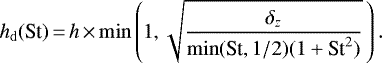 \begin{equation*} h_{\mathrm{d}}(\textrm{St})\,{=}\,h \,{\times}\, \mathrm{min} \left(1,\sqrt{\frac{\delta_z}{\mathrm{min}(\textrm{St},1/2)(1&#x002B;\textrm{St}^2)}}\,\right).\end{equation*}