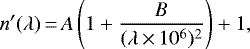 \begin{equation*} n&#x0027;(\lambda)\,{=}\,A \left(1 &#x002B; \frac{B}{(\lambda\,{\times}\,{10^6})^2} \right) &#x002B; 1, \end{equation*}