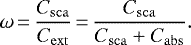 \begin{equation*} \omega\,{=}\,\frac{ C_{\mathrm{sca}} }{ C_{\mathrm{ext}} } \,{=}\,\frac{ C_{\mathrm{sca}} }{ C_{\mathrm{sca}} &#x002B; C_{\mathrm{abs}} }. \end{equation*}