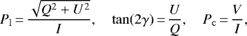 \begin{equation*} P_{\mathrm{l}}\,{=}\,\frac{\sqrt{Q^2 &#x002B; U^2}}{I}, \quad \tan(2\gamma)\,{=}\,\frac{U}{Q}, \quad P_{\mathrm{c}}\,{=}\,\frac{V}{I}, \end{equation*}
