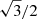 $ \sqrt{3}/2 $