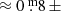 $ \approx0{{\overset{\text{ m}}{.}}}8\,\pm\, $