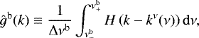\begin{align*} {\hat{g}}^{\mathrm{b}}(k)\equiv \frac{1}{\Delta \nu ^{{\mathrm{b}}}}\int_{\nu^{\mathrm{b}}_{-}}^{\nu^{\mathrm{b}}_{&#x002B;}} H\left(k-k^{\nu}(\nu)\right) \mathrm{d} \nu, \end{align*}