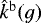 $\hat{k}^{\mathrm{b}} (g)$