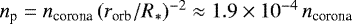 $n_{\textrm{p}} = n_{\textrm{corona}}\,({r_{\textrm{orb}}/R_{\ast}})^{-2} \approx 1.9\times10^{-4}\,n_{\textrm{corona}}$