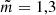 $ \tilde{m}=1,3 $