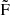 $ \tilde{\mathrm{F}} $