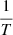 $ \frac{1}{T} $