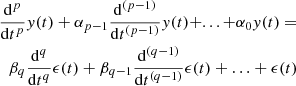 $$ \begin{aligned} \frac{\mathrm{d} ^p }{\mathrm{d} t^p}{ y}(t) + \alpha _{p-1} \frac{\mathrm{d} ^{(p-1)} }{\mathrm{d} t^{(p-1)}}{ y}(t) + ... + \alpha _0 { y}(t) =\\ \beta _q \frac{\mathrm{d} ^q }{\mathrm{d} t^q}\epsilon (t)+\beta _{q-1} \frac{\mathrm{d} ^{(q-1)} }{\mathrm{d} t^{(q-1)}}\epsilon (t)+\ldots +\epsilon (t) \end{aligned} $$