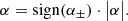 $$ \begin{aligned} \alpha = \mathrm{sign} (\alpha _{\pm }) \cdot \big |\alpha \big |. \end{aligned} $$
