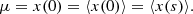 $$ \begin{aligned} \mu = x(0) = \langle x(0) \rangle = \langle x(s) \rangle . \end{aligned} $$