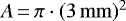 $A\,{=}\,\pi\cdot(3\,\mathrm{mm})^2$