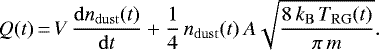 \begin{equation*}Q(t)\,{=}\,V\,\frac{\mathrm{d}n_{\mathrm{dust}}(t)}{\mathrm{d}t}&#x002B;\frac{1}{4}\, n_{\mathrm{dust}}(t)\, A\sqrt{\frac{8\,k_{\mathrm{B}}\,T_{\mathrm{RG}}(t)}{\pi\,m}}. \end{equation*}
