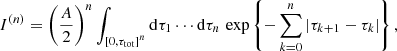 $$ \begin{aligned} I^{(n)} = \left(\frac{A}{2}\right)^n \int _{\left[ 0,\tau _{\rm tot}\right]^n} \mathrm{d}\tau _1\cdots \mathrm{d}\tau _n \, \exp \left\{ -\sum _{k=0}^n |\tau _{k+1}-\tau _k| \right\} , \end{aligned} $$