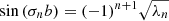 $$ \begin{aligned}&\sin \left( \sigma _n b\right) = (-1)^{n+1} \sqrt{\lambda _n} \end{aligned} $$