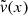$ \tilde{\mathit{v}}(x) $