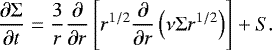 \begin{equation*}\frac{\partial \Sigma}{\partial t} = \frac{3}{r}\frac{\partial}{\partial r}\left[ r^{1/2} \frac{\partial}{\partial r}\left(\nu \Sigma r^{1/2}\right)\right] &#x002B; S. \end{equation*}