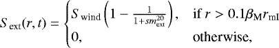 \begin{equation*} S_{\textrm{ext}}(r,t) = \begin{cases} S_{\textrm{wind}} \left(1 - \frac{1}{1&#x002B;sm_{\textrm{ext}}^{20}} \right),&\text{if } r > 0.1 \beta_{\textrm{M}} r_{\textrm{mI}}\\ 0, & \text{otherwise}, \end{cases} \end{equation*}