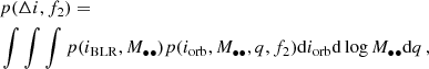 $$ \begin{aligned}&p(\Delta i, f_2) = \\&\int \int \int p(i_{\rm BLR},M_{\bullet \bullet })p(i_{\rm orb}, M_{\bullet \bullet },q, f_2) \mathrm{d} i_{\rm orb} \mathrm{d} \log M_{\bullet \bullet } \mathrm{d}q \, ,\nonumber \end{aligned} $$
