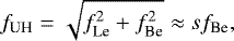 \begin{equation*} f_{\textrm{UH}}=\sqrt{f^2_{\textrm{Le}}&#x002B;f^2_{\textrm{Be}}}\approx sf_{\textrm{Be}},\end{equation*}