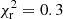 $ \chi^2_{\rm r}=0.3 $