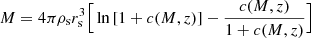 $$ \begin{aligned} M=4\pi \rho _{\rm s} r_{\rm s}^3\Big [\ln {[1+c(M,z)]-\frac{c(M,z)}{1+c(M,z)}}\Big ] \end{aligned} $$